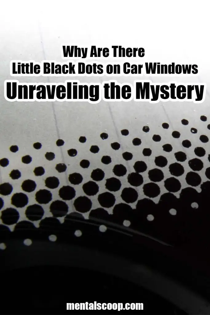 Why Are There Little Black Dots on Car Windows Unraveling the Mystery Mental Scoop